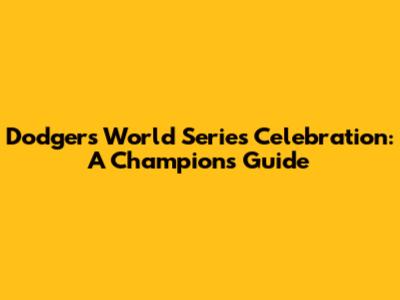 Dodgers World Series Celebration: A Champion's Guide