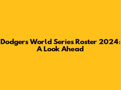 Dodgers World Series Roster 2024: A Look Ahead
