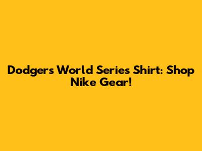 Dodgers World Series Shirt: Shop Nike Gear!