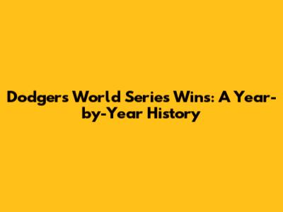 Dodgers World Series Wins: A Year-by-Year History