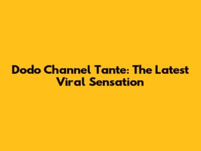 Dodo Channel Tante: The Latest Viral Sensation