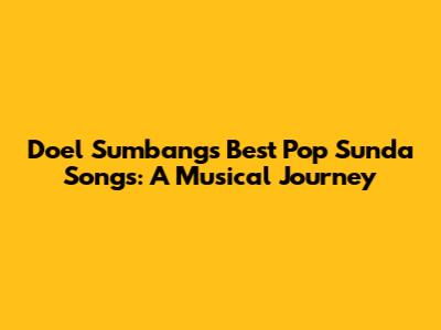 Doel Sumbang's Best Pop Sunda Songs: A Musical Journey