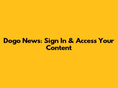 Dogo News: Sign In & Access Your Content