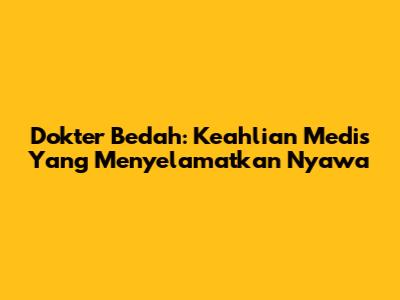 Dokter Bedah: Keahlian Medis Yang Menyelamatkan Nyawa