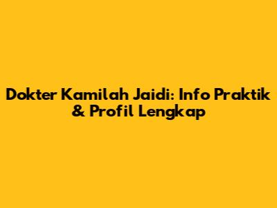 Dokter Kamilah Jaidi: Info Praktik & Profil Lengkap
