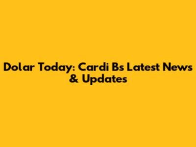 Dolar Today: Cardi B's Latest News & Updates
