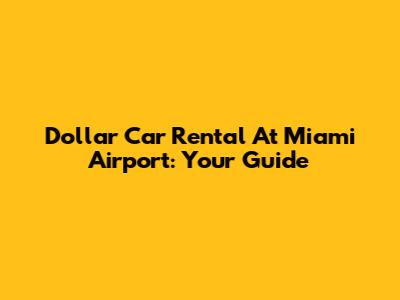 Dollar Car Rental At Miami Airport: Your Guide