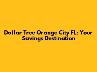 Dollar Tree Orange City FL: Your Savings Destination