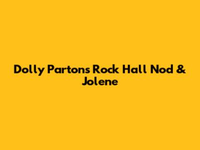 Dolly Parton's Rock Hall Nod & 'Jolene'