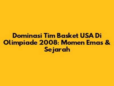 Dominasi Tim Basket USA Di Olimpiade 2008: Momen Emas & Sejarah