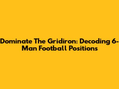 Dominate The Gridiron: Decoding 6-Man Football Positions