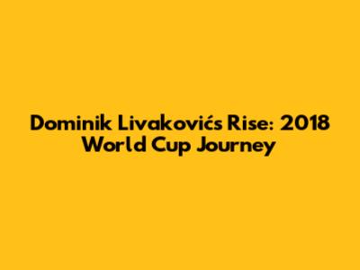 Dominik Livaković's Rise: 2018 World Cup Journey