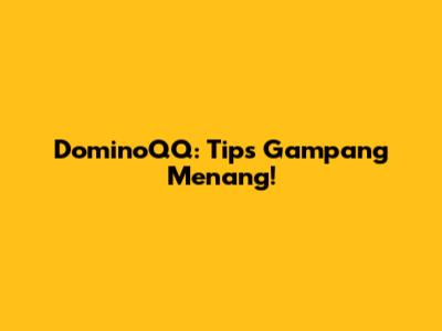 DominoQQ: Tips Gampang Menang!