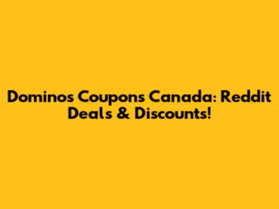 Dominos Coupons Canada: Reddit Deals & Discounts!