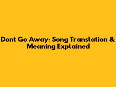 Don't Go Away: Song Translation & Meaning Explained