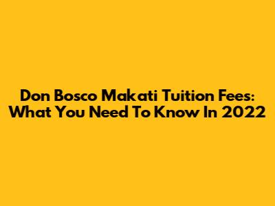 Don Bosco Makati Tuition Fees: What You Need To Know In 2022