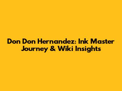 Don Don Hernandez: Ink Master Journey & Wiki Insights