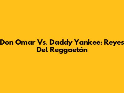 Don Omar Vs. Daddy Yankee: Reyes Del Reggaetón