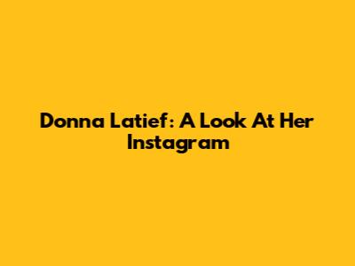 Donna Latief: A Look At Her Instagram