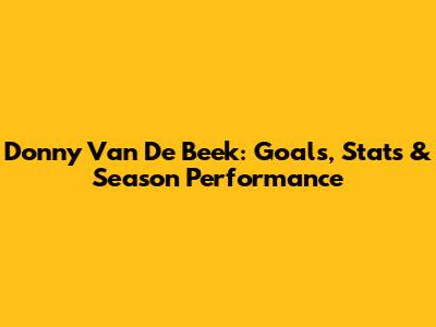 Donny Van De Beek: Goals, Stats & Season Performance