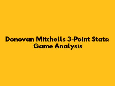 Donovan Mitchell's 3-Point Stats: Game Analysis