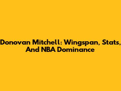 Donovan Mitchell: Wingspan, Stats, And NBA Dominance
