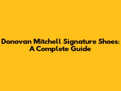 Donovan Mitchell Signature Shoes: A Complete Guide