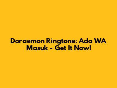 Doraemon Ringtone: Ada WA Masuk - Get It Now!