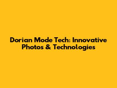 Dorian Mode Tech: Innovative Photos & Technologies