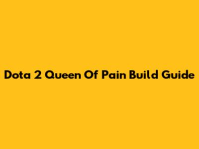 Dota 2 Queen Of Pain Build Guide