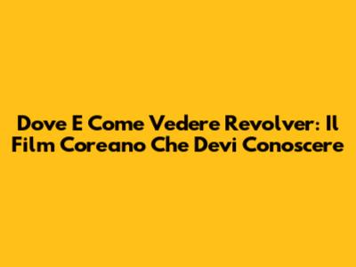 Dove E Come Vedere Revolver: Il Film Coreano Che Devi Conoscere