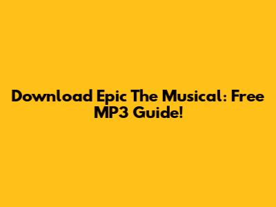 Download 'Epic' The Musical: Free MP3 Guide!