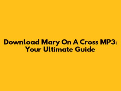 Download 'Mary On A Cross' MP3: Your Ultimate Guide
