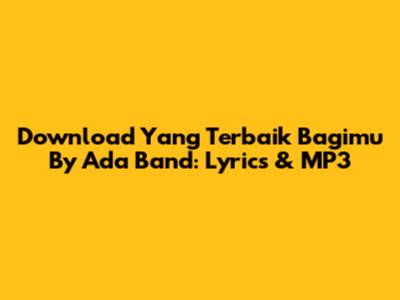 Download 'Yang Terbaik Bagimu' By Ada Band: Lyrics & MP3