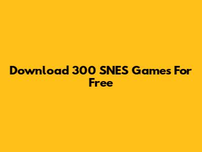 Download 300 SNES Games For Free
