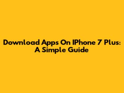 Download Apps On IPhone 7 Plus: A Simple Guide