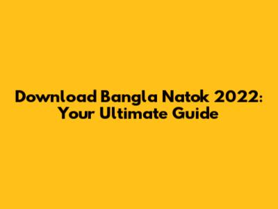 Download Bangla Natok 2022: Your Ultimate Guide