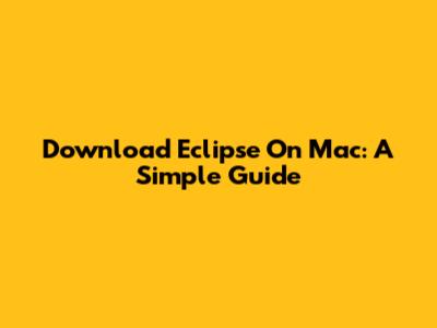 Download Eclipse On Mac: A Simple Guide