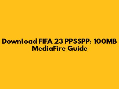 Download FIFA 23 PPSSPP: 100MB MediaFire Guide