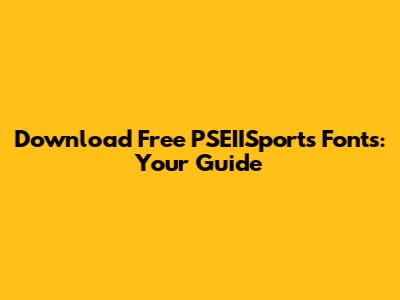 Download Free PSEIISports Fonts: Your Guide