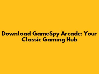 Download GameSpy Arcade: Your Classic Gaming Hub