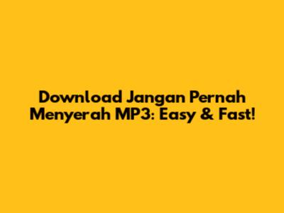 Download Jangan Pernah Menyerah MP3: Easy & Fast!