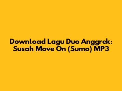 Download Lagu Duo Anggrek: Susah Move On (Sumo) MP3