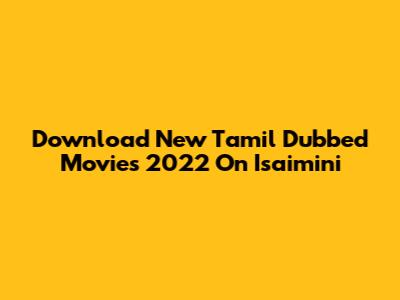 Download New Tamil Dubbed Movies 2022 On Isaimini