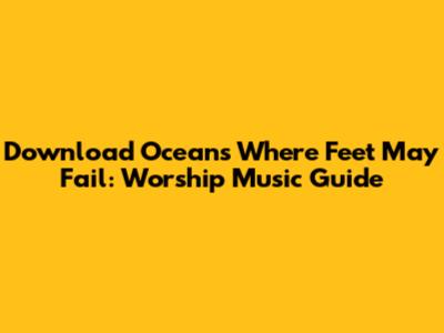 Download Oceans Where Feet May Fail: Worship Music Guide