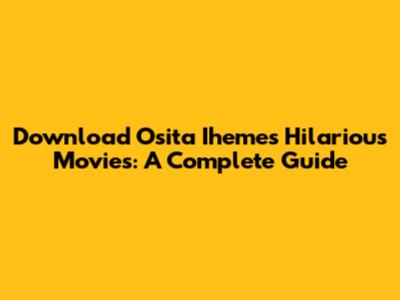 Download Osita Iheme's Hilarious Movies: A Complete Guide
