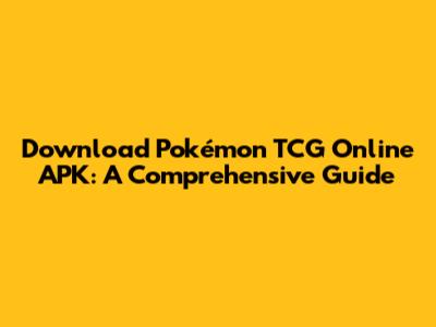 Download Pokémon TCG Online APK: A Comprehensive Guide