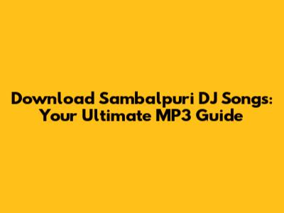 Download Sambalpuri DJ Songs: Your Ultimate MP3 Guide