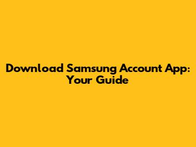 Download Samsung Account App: Your Guide