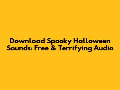 Download Spooky Halloween Sounds: Free & Terrifying Audio